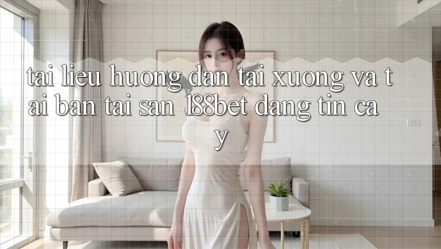 Tài liệu hướng dẫn Tải xuống Và Tải Bản Tải Sẵn 188bet Đáng tin cậy