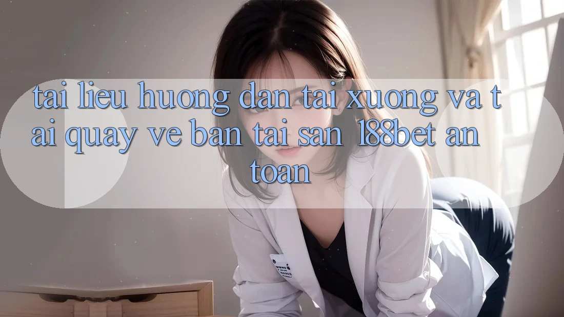 Tài liệu hướng dẫn Tải xuống Và Tải quay về Bản Tải Sẵn 188bet An Toàn