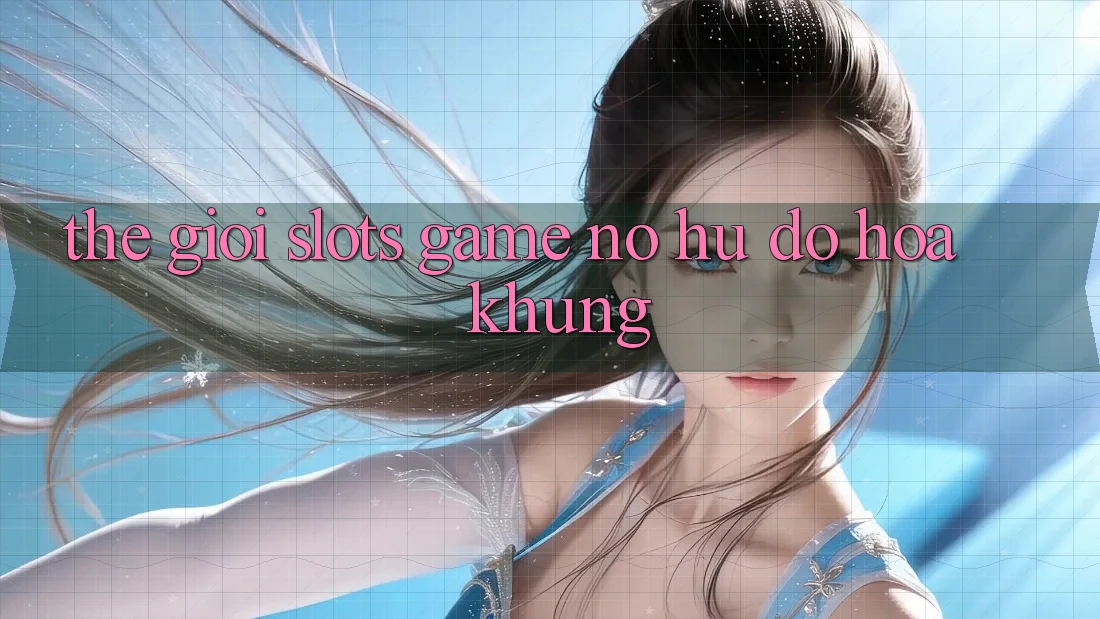 Thế Giới Slots Game & Nổ Hũ Đồ Họa Khủng