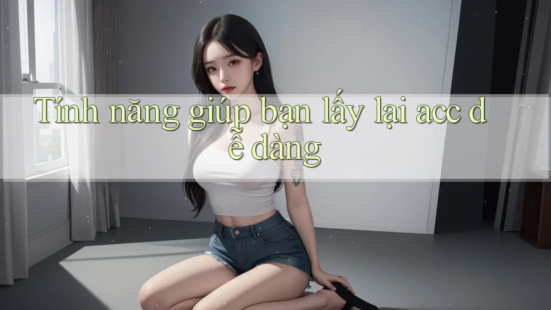 Tính năng giúp bạn lấy lại acc dễ dàng
