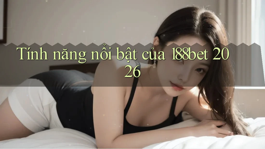 Tính năng nổi bật của 188bet 2026