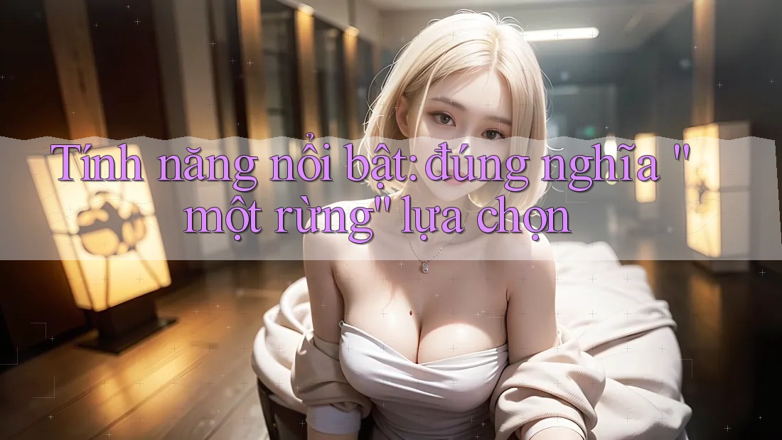 Tính năng nổi bật: đúng nghĩa “một rừng” lựa chọn