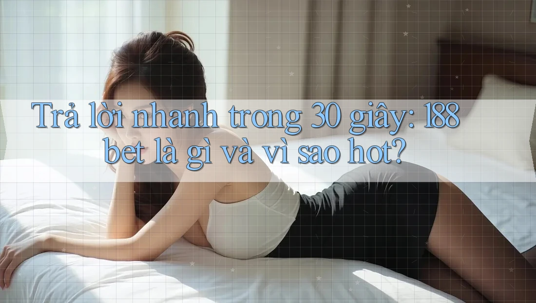 Trả lời nhanh trong 30 giây: 188bet là gì và vì sao hot? Trả lời nhanh trong 30 giây: 188bet là gì và vì sao hot?