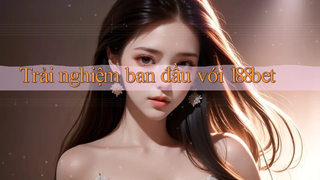 Trải nghiệm ban đầu với 188bet Trải nghiệm ban đầu với 188bet