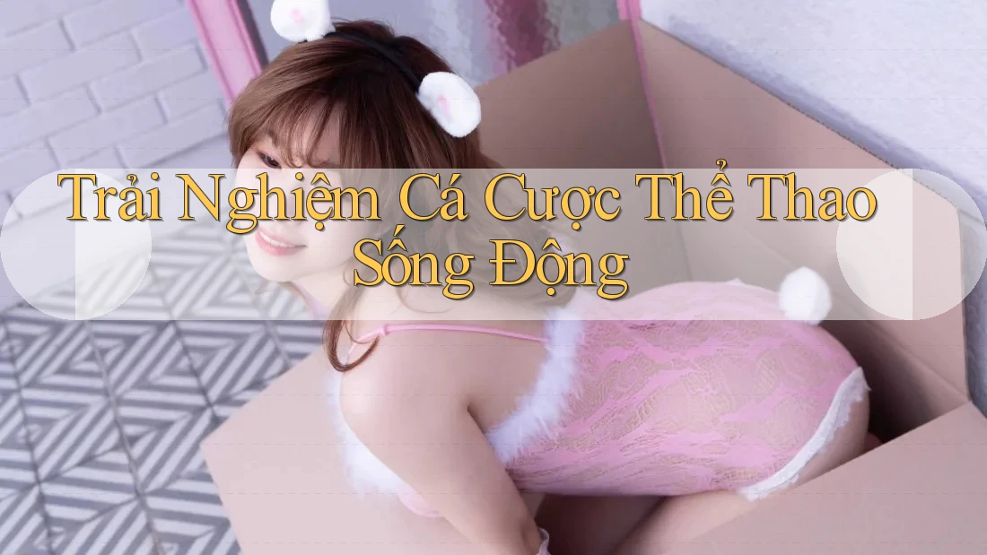 Trải Nghiệm Cá Cược Thể Thao Sống Động