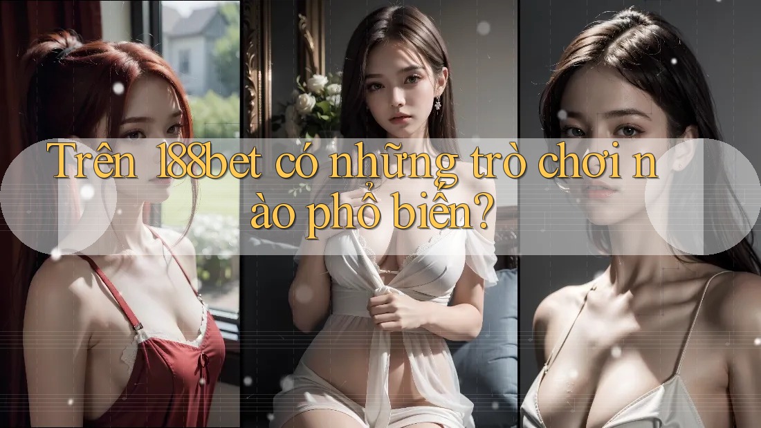 Trên 188bet có những trò chơi nào phổ biến?