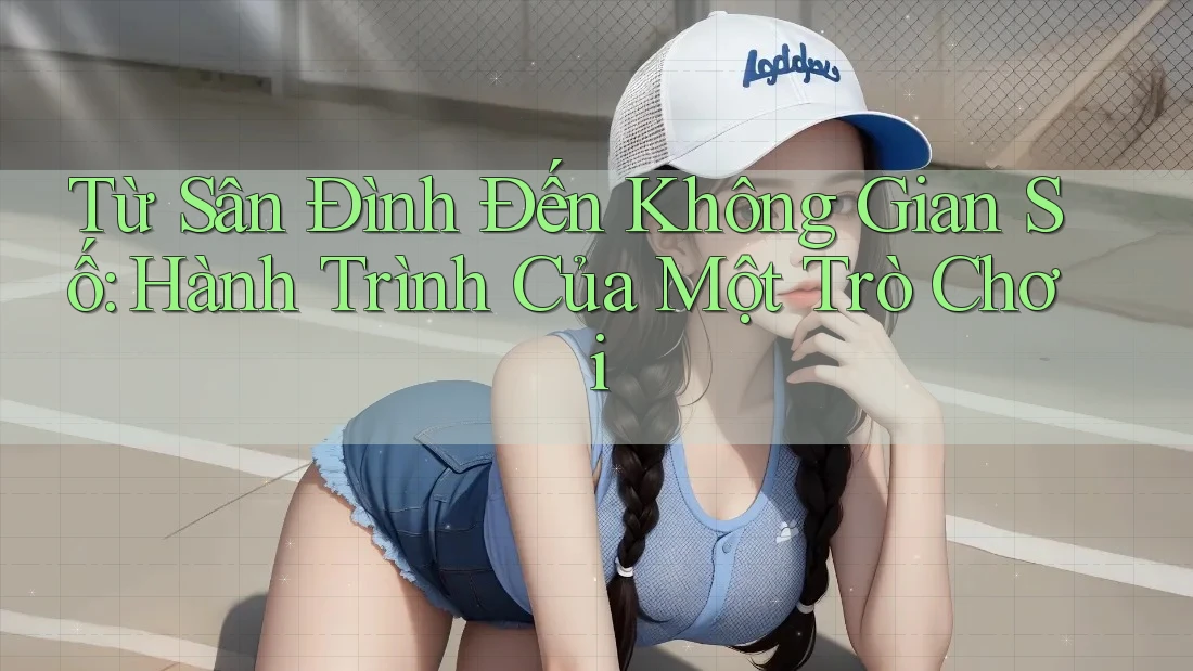 Từ Sân Đình Đến Không Gian Số: Hành Trình Của Một Trò Chơi Từ Sân Đình Đến Không Gian Số: Hành Trình Của Một Trò Chơi