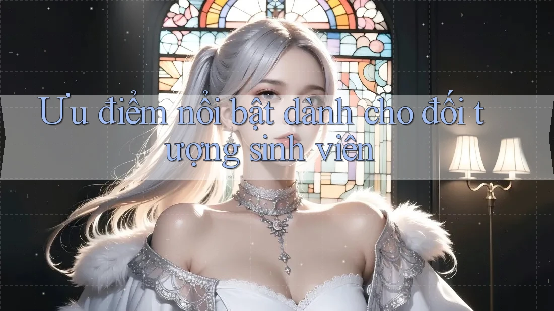 Ưu điểm nổi bật dành cho đối tượng sinh viên