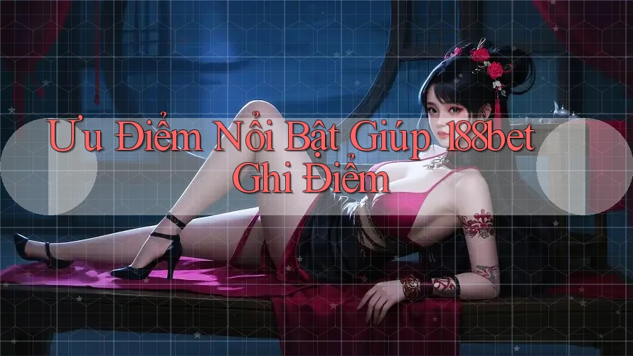 Ưu Điểm Nổi Bật Giúp 188bet Ghi Điểm