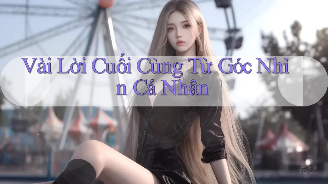 Vài Lời Cuối Cùng Từ Góc Nhìn Cá Nhân