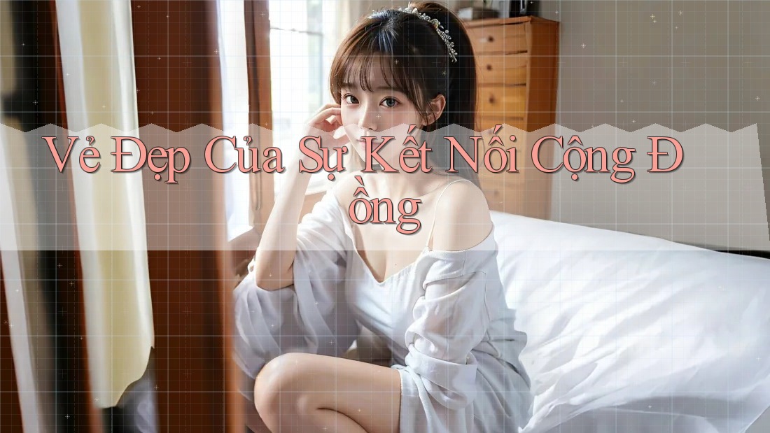 Vẻ Đẹp Của Sự Kết Nối Cộng Đồng